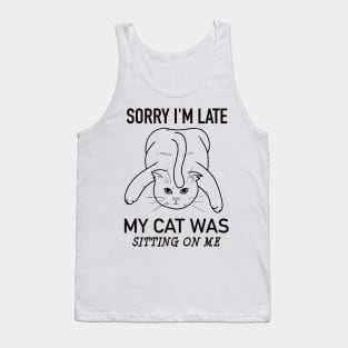 Sorry I'm late my cat was sitting on me Tank Top